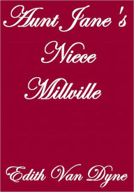 Title: AUNT JANE'S NIECES AT MILLVILLE, Author: Edith Van Dyne