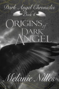 Title: Origins of Dark Angel (Starfire Angels: Dark Angel Chronicles Book 4), Author: Melanie Nilles