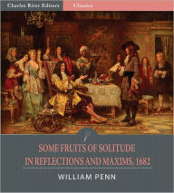 Title: Some Fruits of Solitude in Reflections and Maxims, 1682 (Illustrated), Author: William Penn