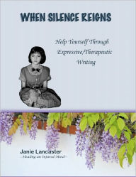 Title: When Silence Reign: Help Yourself Through Expressive/Therapeutic Writing, Author: Janie Lancaster