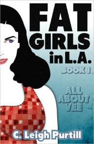 Title: Fat Girls in L.A. (Book 1: All About Vee), Author: C. Leigh Purtill