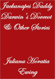 Title: JACKANAPES DADDY DARWIN'S DOVECOT AND OTHER STORIES, Author: Juliana Horatio Ewing