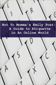 Title: Not Yo Mama’s Emily Post: A Guide to Etiquette in an Online World, Author: Minute Help Guides