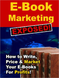Title: E-Book Marketing Exposed: How To Write, Price And Market Your Ebooks For Profit!, Author: Bdp
