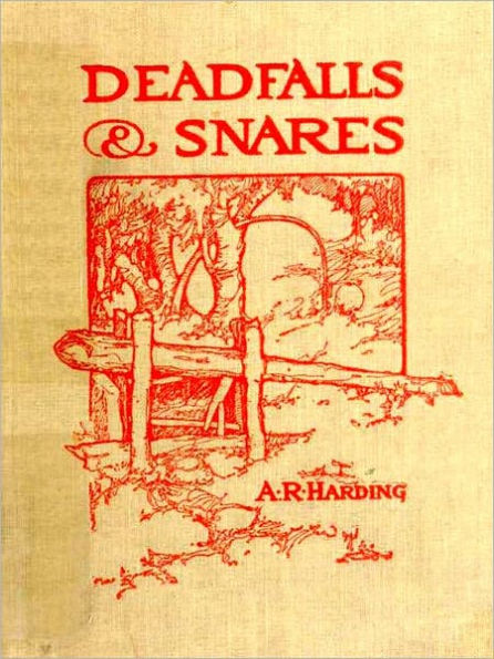 Deadfalls and Snares, A Book of Instruction for Trappers About These and Other Home-Made Traps [Illustrated]