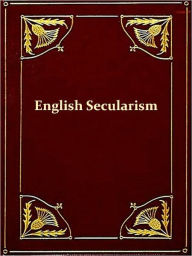 Title: English Secularism, A Confession Of Belief, Author: George Jacob Holyoake