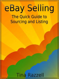 Title: eBay Selling The Quick Guide to Sourcing and Listing, Author: Tina Razzell