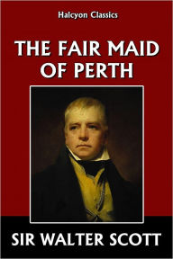 Title: The Fair Maid of Perth by Sir Walter Scott, Author: Sir Walter Scott
