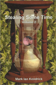 Title: Stealing Some Time, Volume II, Author: Mark Kendrick