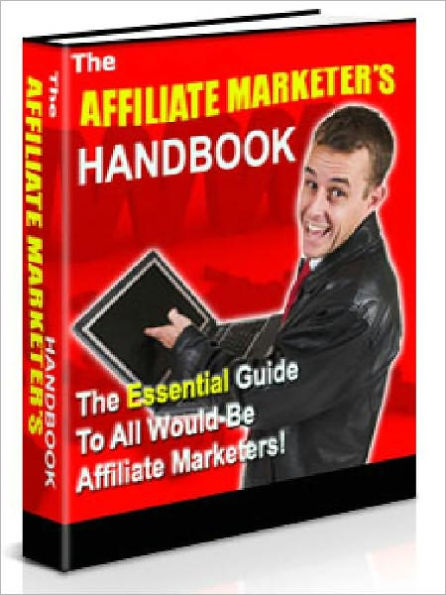 Affiliate Marketers Handbook-The Essential Guide To All Would-Be Affiliate Marketers