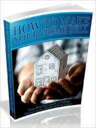 Title: How To Make Your Home Sell - Your Practical Guide to Selling Homes in the World of Real Estate, Author: Joye Bridal