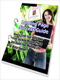 Title: Landing Page Success Guide - How To Craft Your Very Own Lead-Sucking Master Piece And Build Your Mailing List At Warp Speed (Just Listed), Author: Joye Bridal