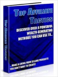 Title: Top Affiliate Tactics: Discover Over 8 Powerful Wealth - Generating Methods You Can Use To Make A Living From Selling Products You DO Not Have To Create (Just Listed), Author: Joye Bridal