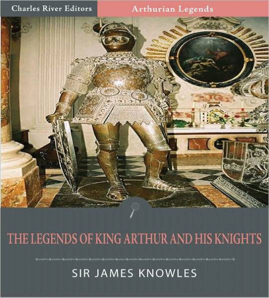 The Legends of King Arthur and His Knights (Illustrated)