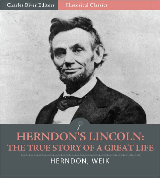 Herndon's Lincoln: The True Story of a Great Life: All Volumes (Illustrated)