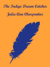 Title: The Indigo Dream Catcher, Author: Julia Ann Charpentier
