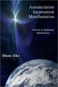 Title: Annunciation Incarnation Manifestation, Author: Diane Zike