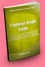 0 Interest Credit Cards; Borrow For Free Using 0% APR Credit Cards With This Guide On How To Choose A 0 APR Credit Card, Get The Best Benefits, And Use Them To Eliminate Debt