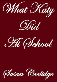 Title: WHAT KATY DID AT SCHOOL, Author: Susan Coolidge