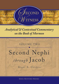 Title: Second Witness: Analytical and Contextual Commentary on the Book of Mormon: Volume 2 - Second Nephi through Jacob, Author: Brant A. Gardner