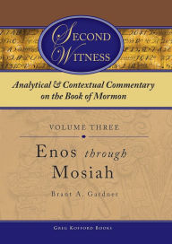 Title: Second Witness: Analytical and Contextual Commentary on the Book of Mormon: Volume 3 - Enos through Mosiah, Author: Brant A. Gardner