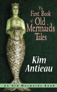 Title: The First Book of Old Mermaids Tales, Author: Kim Antieau