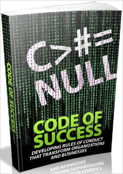 Code Of Success - Developing Rules Of Conduct That Transform Organizations And Businesses