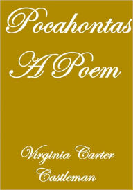 Title: POCAHONTAS A POEM, Author: Virginia Carter Castleman