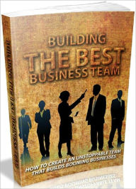 Title: Building The Best Business Team - How To Create An Unstoppable Team That Builds Booming Businesses, Author: Joye Bridal