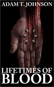 Title: Lifetimes of Blood, Author: Adam T Johnson