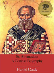 Title: St. Athanasius: A Concise Biography (Illustrated), Author: Harold Case