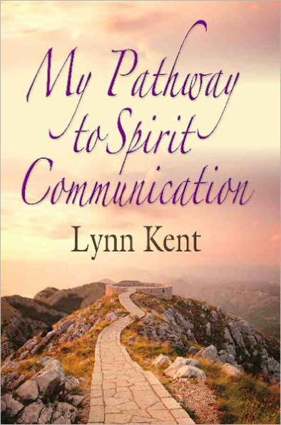 MY PATHWAY TO SPIRIT COMMUNICATION: A Real-life Beginning to 