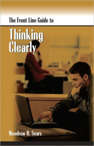 Title: The Front Line Guide to Thinking Clearly, Author: Dr. Woodrow Sears