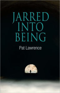 Title: Jarred Into Being, Author: Pat Lawrence