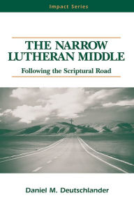 Title: The Narrow Lutheran Middle, Author: Daniel M. Deutschlander