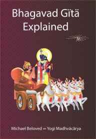 Title: Bhagavad Gita Explained, Author: Michael Beloved