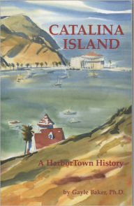 Title: Catalina, A HarborTown History, Author: Gayle Baker