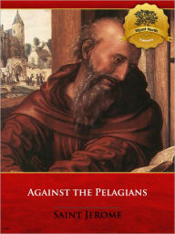 Title: Against the Pelagians - Enhanced, Author: St. Jerome