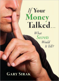 Title: If Your Money Talked...What Secrets Would It Tell?, Author: Gary Sirak