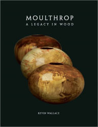 Title: Moulthrop: A Legacy in Wood, Author: Kevin Wallace