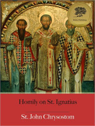 Title: Homily on St. Ignatius - Enhanced (Illustrated), Author: St. John Chrysostom