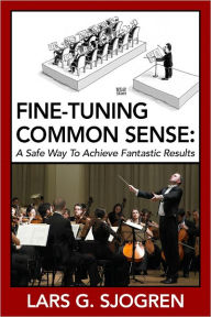 Title: Fine-Tuning Common Sense: A Safe Way To Achieve Fantastic Results, Author: Lars G. Sjogren