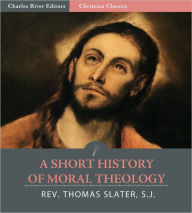 Title: A Short History of Moral Theology, Author: Rev. Thomas Slater S.J.