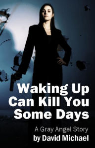 Title: Waking Up Can Kill You Some Days, Author: David Michael