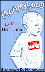 Title: Mommyhood: The Ugly Truth, Volume One, Author: Shannon Harrigan