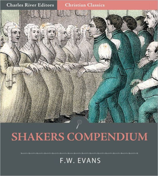 Shakers Compendium of the Origin, History, Principles, Rules and Regulations, Government and Doctrines of the United Society of Believers in Christ’s Second Appearing