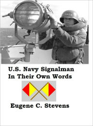 Title: U.S. Navy Signalman In Their Own Words, Author: Eugene Stevens