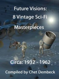 Title: Future Visions: 8 Vintage Sci-Fi Masterpieces Circa: 1932 to 1962, Author: Robert Bloch