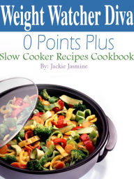 Title: Weight Watcher Diva 0 Points Plus Slow Cooker Recipes Cookbook, Author: Jackie Jasmine