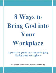 Title: 8 Ways to Bring God into Your Workplace - A Practical Guide for Acknowledging God in the Workplace, Author: Elizabeth Marks